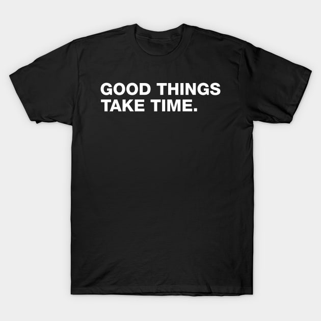 Good Things Take Time. T-Shirt by CityNoir